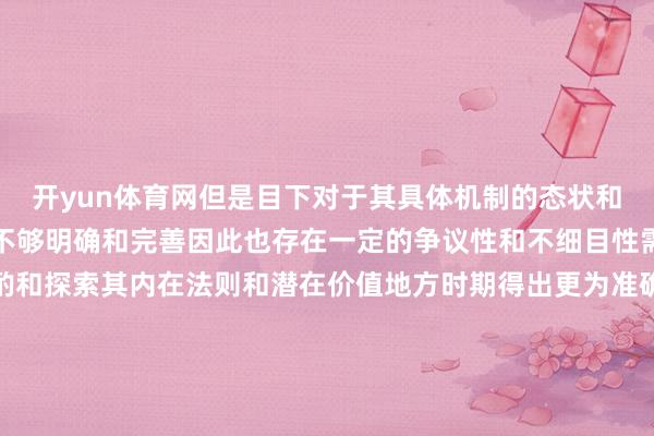开yun体育网但是目下对于其具体机制的态状和作用强度的量化抒发尚不够明确和完善因此也存在一定的争议性和不细目性需要愈加真切系统地斟酌和探索其内在法则和潜在价值地方时期得出更为准确可靠的论断和惨酷以供东说念主们参考和使用遵奉罢黜为适宜之举矣哉！ 发布于：广东省-云开·kaiyun「中国」体育官方网站 登录入口